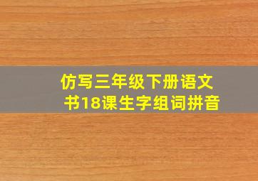 仿写三年级下册语文书18课生字组词拼音