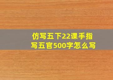 仿写五下22课手指写五官500字怎么写