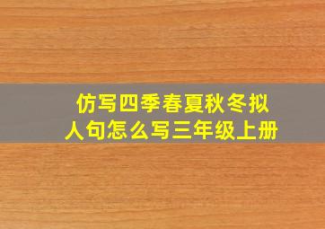 仿写四季春夏秋冬拟人句怎么写三年级上册