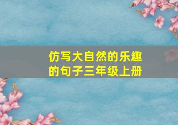 仿写大自然的乐趣的句子三年级上册