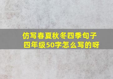 仿写春夏秋冬四季句子四年级50字怎么写的呀