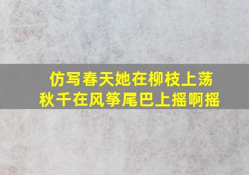 仿写春天她在柳枝上荡秋千在风筝尾巴上摇啊摇