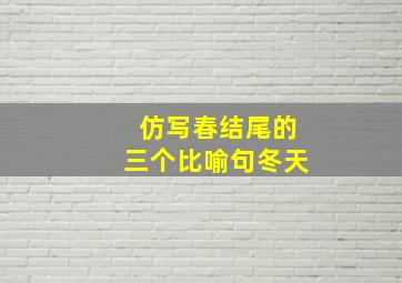 仿写春结尾的三个比喻句冬天