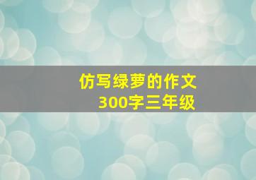 仿写绿萝的作文300字三年级