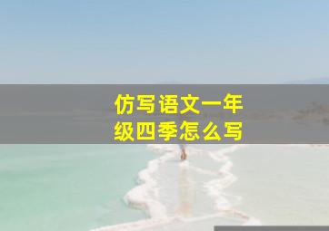 仿写语文一年级四季怎么写