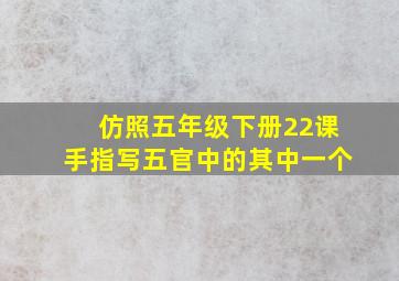 仿照五年级下册22课手指写五官中的其中一个