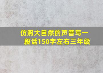 仿照大自然的声音写一段话150字左右三年级