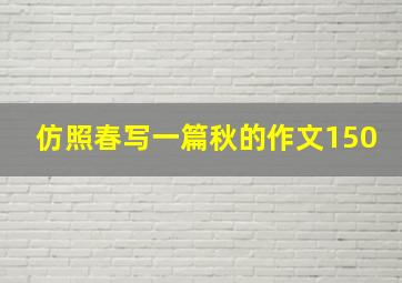 仿照春写一篇秋的作文150