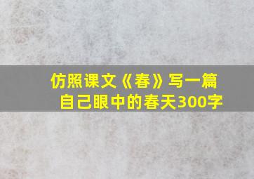 仿照课文《春》写一篇自己眼中的春天300字