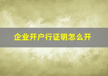 企业开户行证明怎么开