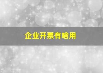 企业开票有啥用