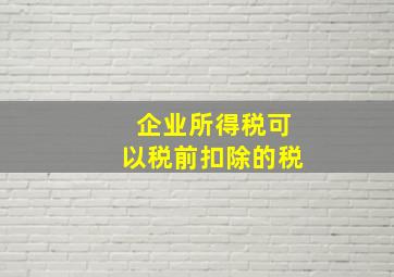 企业所得税可以税前扣除的税