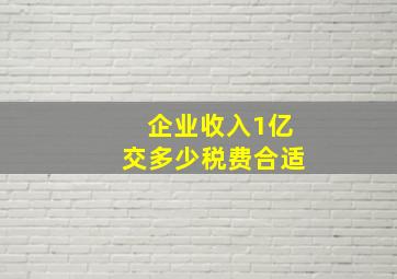 企业收入1亿交多少税费合适