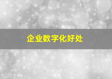 企业数字化好处