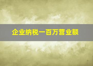 企业纳税一百万营业额