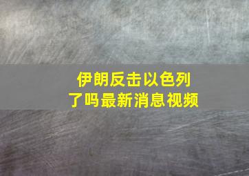 伊朗反击以色列了吗最新消息视频