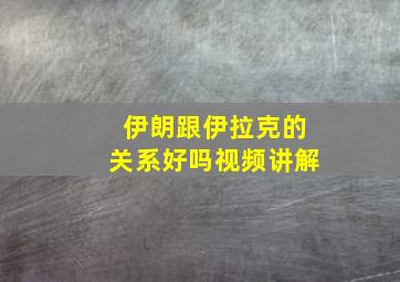 伊朗跟伊拉克的关系好吗视频讲解