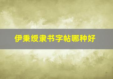 伊秉绶隶书字帖哪种好