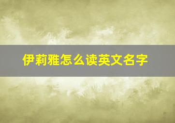 伊莉雅怎么读英文名字