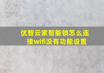 优智云家智能锁怎么连接wifi没有功能设置