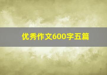 优秀作文600字五篇