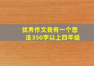 优秀作文我有一个想法350字以上四年级