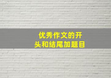 优秀作文的开头和结尾加题目