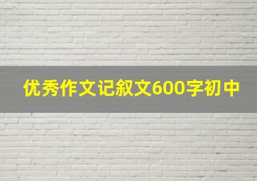 优秀作文记叙文600字初中