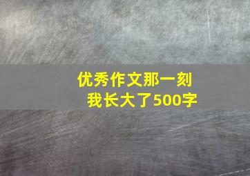 优秀作文那一刻我长大了500字