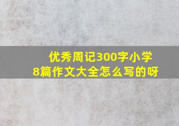 优秀周记300字小学8篇作文大全怎么写的呀