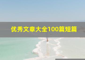 优秀文章大全100篇短篇