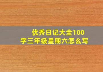 优秀日记大全100字三年级星期六怎么写