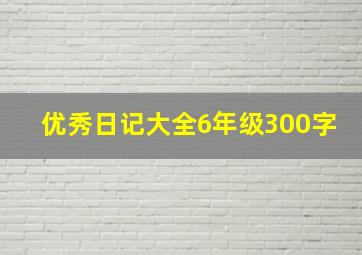 优秀日记大全6年级300字