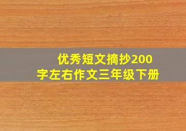 优秀短文摘抄200字左右作文三年级下册