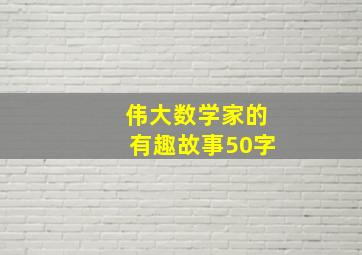 伟大数学家的有趣故事50字