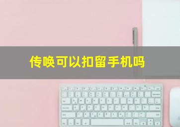 传唤可以扣留手机吗