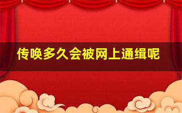 传唤多久会被网上通缉呢