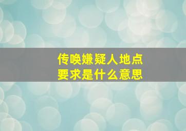 传唤嫌疑人地点要求是什么意思