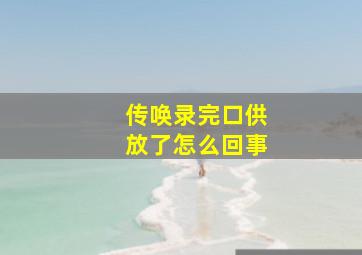 传唤录完口供放了怎么回事