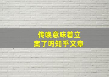 传唤意味着立案了吗知乎文章