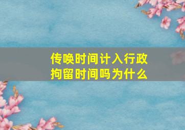 传唤时间计入行政拘留时间吗为什么