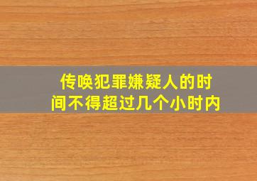 传唤犯罪嫌疑人的时间不得超过几个小时内