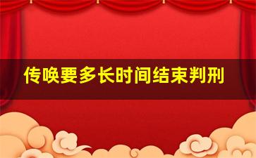 传唤要多长时间结束判刑