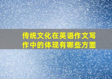 传统文化在英语作文写作中的体现有哪些方面