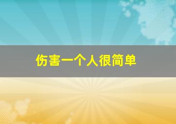 伤害一个人很简单