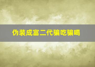 伪装成富二代骗吃骗喝