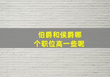 伯爵和侯爵哪个职位高一些呢