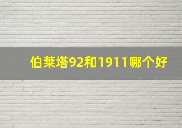 伯莱塔92和1911哪个好