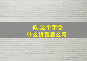 似,这个字念什么拼音怎么写