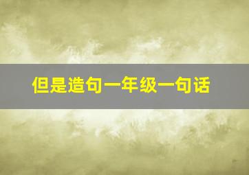 但是造句一年级一句话